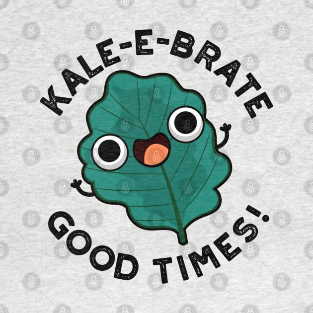 Kale-e-brate Good Times Cute Veggie Kale Pun by punnybone